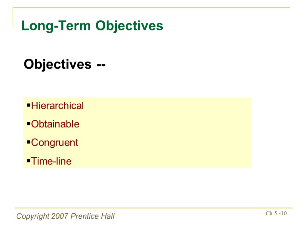 Copyright 2007 Prentice Hall Ch 5 -10 Long-Term Objectives Objectives -- Hierarchical Obtainable Congruent